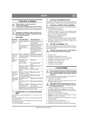 Page 127127
EESTIET
Algupärase kasutusjuhendi tõlge
7 HOOLDUS JA REMONT
Ühtegi hooldust ei tohi teha enne kui: 
- mootor on seiskunud; 
- käivitusjuhe on süüteküünlalt lahti ühendatud.
Juhul kui instruktsioonide kohaselt on masinat vaja eestpoolt 
tõsta ja etteande korpusele asetada, tuleb bensiinipaak tüh-
jendada.
Tühjendage bensiinipaak väljas, kui mootor on 
juba külm. Ärge suitsetage. Tühjendage bensiini 
jaoks mõeldud anumasse.
7.1 VEAOTSING
7.2 KAAPIMISTERA JA KLOTSIDE REGULEERI-
MINE
Pärast pikemat...