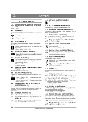 Page 140140
LATVISKILV
Instrukciju tulkojums no oriģinālvalodas
4 VADĪBAS IERĪCES
Motors ir aprīkots ar aizsargrežģi. Motoru nevar 
iedarbināt, ja nav uzstādīts režģis, vai ja režģis ir 
bojāts.
Skatīt 1. attēlu.
4.1 DROSELE (K
Kontrolē dzinēja apgriezienus. Droseļvārstam ir divi stāvok-
ļi:
1. Pilna gāze
2. Tukšgaitas apgriezieni.
4.2 GAISA VĀRSTS (L)
To izmanto, lai iedarbinātu aukstu motoru. Gaisa vārstam ir 
divi stāvokļi:
Uz augšu - gaisa vārsts ir aizvērts (lai iedarbinātu auk-
stu motoru)
Pa kreisi -...