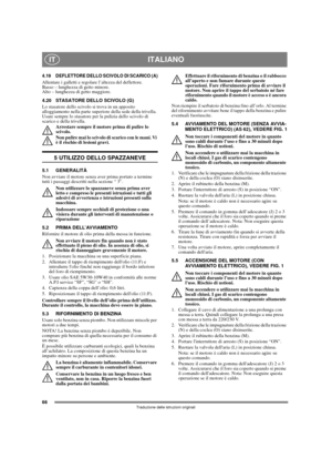 Page 6666
ITALIANOIT
Traduzione delle istruzioni originali
4.19 DEFLETTORE DELLO SCIVOLO DI SCARICO (A)Allentare i galletti e regolare l’altezza del deflettore.
Basso – lunghezza di getto minore. 
Alto – lunghezza di getto maggiore.
4.20 STASATORE DELLO SCIVOLO (G)
Lo stasatore dello scivolo si trova in un apposito 
alloggiamento nella parte superiore della sede della trivella. 
Usare sempre lo stasatore per la pulizia dello scivolo di 
scarico e della trivella.
Arrestare sempre il motore prima di pulire lo...