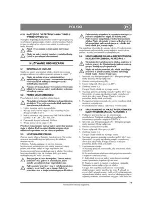 Page 7575
POLSKIPL
Tumaczenie instrukcji oryginalnej
4.20 NARZĘDZIE DO PRZEPYCHANIA TUNELU 
WYRZUTOWEGO (G)
Narzędzie do przepychania tunelu wyrzutowego znajduje się 
w uchwycie w górnej części obudowy śruby śnieżnej. Należy 
go zawsze używać do czyszczenia tunelu wyrzutowego i 
śruby śnieżnej.
Przed czyszczeniem zawsze należy zatrzymać 
silnik.
Nigdy nie należy czyścić tunelu wyrzutnika donią. 
Grozi to poważnymi obrażeniami.
5 UŻYWANIE ODŚNIEŻARKI
5.1 INFORMACJE OGÓLNE
Nigdy nie należy uruchamiać silnika,...
