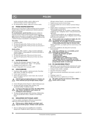 Page 7676
POLSKIPL
Tumaczenie instrukcji oryginalnej
można uruchomić silnika, należy oddać go do 
autoryzowanego serwisu celem naprawy.
8.  Po uruchomieniu silnika, cakowicie otwórz ssanie.. 
5.6 PRÓBA BEZPIECZEŃSTWA
Maszyna jest wyposażona w kilka mechanicznych systemów 
bezpieczeństwa, których zadaniem jest ochrona operatora 
podczas jej obsugi.
Po uruchomieniu i przed użyciem maszyny należy ko-
niecznie przeprowadzić poniższą próbę bezpieczeństwa.
Jeśli maszyna nie zachowa się zgodnie z opisem, NIE WOL-
NO...