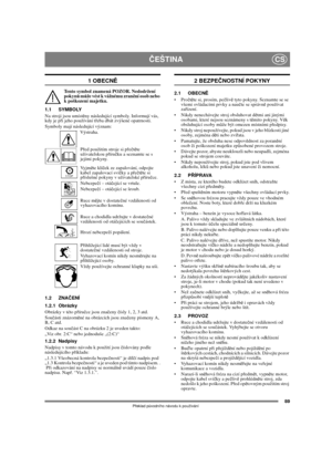 Page 8989
ČEŠTINACS
Překlad původního návodu k používání
1 OBECNĚ
Tento symbol znamená POZOR. Nedodržení 
pokynů může vést k vážnému zranění osob nebo 
k poškození majetku.
1.1 SYMBOLY
Na stroji jsou umístěny následující symboly. Informují vás, 
kdy je při jeho používání třeba dbát zvýšené opatrnosti. 
Symboly mají následující význam:
Výstraha.
Před použitím stroje si přečtěte 
uživatelskou příručku a seznamte se s 
jejími pokyny.
Vy j měte klíček ze zapalování, odpojte 
kabel zapalovací svíčky a přečtěte si...