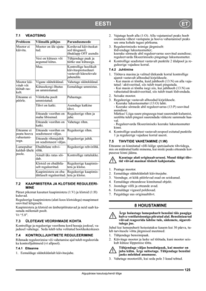 Page 125125
EESTIET
Algupärase kasutusjuhendi tõlge
7.1 VEAOTSING
7.2 KAAPIMISTERA JA KLOTSIDE REGULEERI-
MINE
Pärast pikemat kasutust kaapimistera (1:V) ja klotsid (1:H) 
kuluvad.
Reguleerige kaapimistera (alati koos klotsidega) maapinnast 
soovitud kõrgusele.
Kaapimistera ja klotsid on ümberpööratavad ja neid saab ka-
sutada mõlemalt poolt.
Vt “5.8.
7.3 ÜLDTEAVE VEORIHMADE KOHTA
Kontrollige ja reguleerige veorihmu kord hooaja jooksul, va-
jadusel vahetage.  Seda tuleb teha volitatud hoolduskeskuses
7.4...