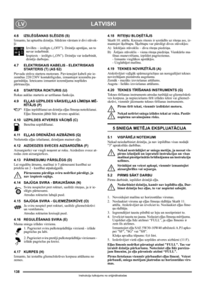 Page 138138
LATVISKILV
Instrukciju tulkojums no oriģinālvalodas
4.6 IZSLĒGŠANAS SLĒDZIS (S)
Izmanto, lai apturētu dzinēju. Slēdzim vārstam ir divi stāvok-
ļi:
Izvilkts – izslēgts („OFF”). Dzinējs apstājas, un to 
nevar iedarbināt.
Iespiests – ieslēgts („ON”). Dzinēju var iedarbināt, 
dzinējs darbojas.
4.7 ELEKTRISKAIS KABELIS - ELEKTRISKAIS 
STARTERIS (T) (AS 62)
Pievada strāvu startera motoram. Pievienojiet kabeli pie ie-
zemētas 220/230V kontaktligzdas, izmantojot iezemētu pa-
garinātāju. Ieteicams izmantot...