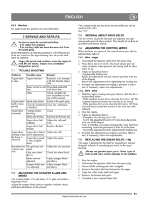 Page 5151
ENGLISHEN
Original instructions for use
6.6.2 Gearbox
No parts inside the gearbox are to be lubricated.
7 SERVICE AND REPAIRS
No service must be carried out before: 
- The engine has stopped. 
- The starting cable has been disconnected from 
the spark plug.
If the instructions say that the machine is to be lifted at the 
front and rested on the auger housing then the petrol tank 
must be emptied.
Empty the petrol tank outdoors when the engine is 
cold. Do not smoke. Empty into a container 
designed...