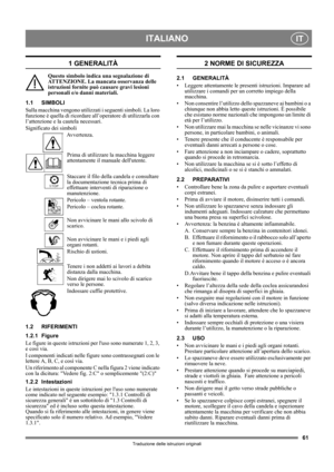 Page 6161
ITALIANOIT
Traduzione delle istruzioni originali
1 GENERALITÀ
Questo simbolo indica una segnalazione di 
ATTENZIONE. La mancata osservanza delle 
istruzioni fornite può causare gravi lesioni 
personali e/o danni materiali.
1.1 SIMBOLI
Sulla macchina vengono utilizzati i seguenti simboli. La loro 
funzione è quella di ricordare all’operatore di utilizzarla con 
l’attenzione e la cautela necessari. 
Significato dei simboli
Avvertenza.
Prima di utilizzare la macchina leggere 
attentamente il manuale...