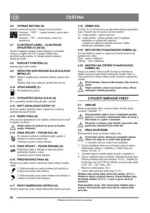 Page 9090
ČEŠTINACS
Překlad původního návodu k používání
4.6 VYPÍNAČ MOTORU (S)
Slouží k zastavení motoru. Vypínač má dvě polohy:
Vytažený - “OFF” – vypnutí motoru, motor nelze 
nastartovat.
Zasunutý - “IN” – chod motoru, motor lze 
nastartovat.
4.7 ELEKTRICKÝ KABEL – ELEKTRICKÉ 
SPOUŠTĚNÍ (T) (AS 62)
Slouží k napájení startéru. Kabel připojte k uzemněné 
zásuvce o napětí 220/230 V pomocí třížilového 
prodlužovacího kabelu. Je vhodné použít zemněný 
zkratovací jistič.
4.8 RUKOJEŤ STARTÉRU (U)
Samonavíjecí ruční...