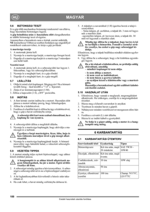 Page 100100
MAGYARHU
Eredeti használati utasítás fordítása
5.6 BIZTONSÁGI TESZT
Ez a gép több mechanikus biztonsági rendszerrel van ellátva, 
hogy használata biztonságos legyen.
A gép beindítása után és használata előtt elengedhetetlen 
az alábbi biztonsági teszt elvégzése.
Amennyiben a berendezés nem a leírtak szerint működik, 
NE üzemeltesse! Ebben az esetben forduljon egy engedéllyel 
rendelkező szakszervizhez, és kérje a gép javítását.
A marócsiga tesztje
1. A motornak járnia kell.
2. Nyomja le a marócsiga...