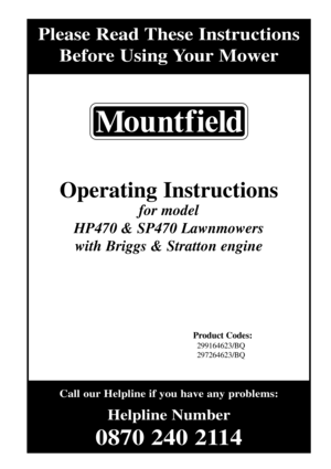 Page 1Please Read These Instructions
Before Using Your Mower
Call our Helpline if you have any problems:
Helpline Number
0870 240 2114
Operating Instructions
for model
HP470 & SP470 Lawnmowers
with Briggs & Stratton engine
Product Codes:
299164623/BQ
297264623/BQ 