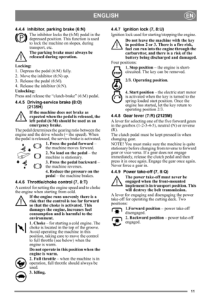 Page 1111
ENGLISHEN
4.4.4 Inhibitor, parking brake (6:N)The inhibitor locks the (6:M) pedal in the 
depressed position. This  function is used 
to lock the machine on slopes, during 
transport, etc.
The parking brake must always be 
released during operation.
Locking:
1. Depress the pedal (6:M) fully. 
2. Move the inhibitor (6:N) up.
3. Release the pedal (6:M).
4. Release the inhibitor (6:N).
Unlocking:
Press and release the “clutch-brake” (6:M) pedal.
4.4.5 Driving-service brake (8:O) (2135H)
If the machine...