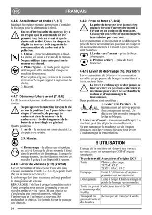 Page 2424
FRANÇAISFR
4.4.6 Accélérateur et choke (7, 8:T) 
Réglage du régime moteur, permettant d’enrichir 
le mélange pour le démarrage à froid. 
En cas d’irrégularité du moteur, il y a 
un risque que la commande ait été 
poussée trop loin en avant et que le 
choke soit activé. Outre les risques de 
dégâts au moteur, ce la augmente la 
consommation de carburant et la 
pollution.
1. Choke  – pour les démarrages à froid. 
Le choke est situé à l’avant de la rainure. 
Ne pas utiliser dans cette position le 
moteur...
