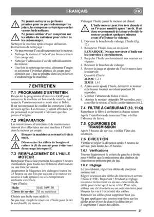 Page 2727
FRANÇAISFR
Ne jamais nettoyer au jet haute 
pression pour ne pas endommager les 
joints, les composants électriques ou les 
vannes hydrauliques.
Ne jamais utiliser d’air comprimé sur 
les ailettes du radiateur pour éviter de 
les endommager. 
Nettoyer la machine après chaque utilisation. 
Instructions de nettoyage :
• Ne pas projeter d’eau di rectement sur le moteur. 
• Nettoyer le moteur à l’aide d’une brosse et/ou à  l’air comprimé.
• Nettoyer l’admission d’ai r de refroidissement 
du moteur.
• Une...