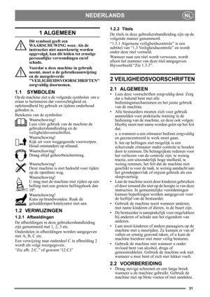 Page 3131
NEDERLANDSNL
1 ALGEMEEN
Dit symbool geeft een 
WAARSCHUWING weer. Als de 
instructies niet nauwkeurig worden 
opgevolgd, kan dit leiden tot ernstige 
persoonlijke verwondingen en/of 
schade.
Voordat u deze machine in gebruik 
neemt, moet u de gebruiksaanwijzing 
en de meegeleverde 
VEILIGHEIDSVOORSCHRIFTEN 
zorgvuldig doornemen.
1.1 SYMBOLEN
Op de machine ziet u de volgende symbolen  om u 
eraan te herinneren da t voorzichtigheid en 
oplettendheid bij gebr uik en tijdens onderhoud 
geboden is....