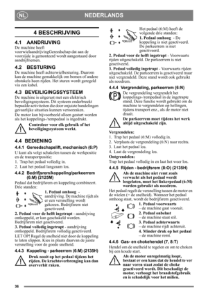 Page 3636
NEDERLANDSNL
4 BESCHRIJVING
4.1 AANDRIJVING
De machine heeft 
voorwielaandrijvingGereedschap dat aan de 
voorzijde is gemonteerd wordt aangestuurd door 
aandrijfriemen.
4.2 BESTURING
De machine heeft achterwielbesturing. Daarom 
kan de machine gemakkelijk  om bomen of andere 
obstakels heen rijden. Het sturen wordt geregeld 
via een kabel.
4.3 BEVEILIGINGSSYSTEEM
De machine is uitgerust met een elektrisch 
beveiligingssysteem. Dit systeem onderbreekt 
bepaalde activiteiten die door onjuiste...