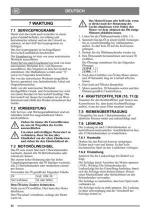 Page 5454
DEUTSCHDE
7 WARTUNG
7.1 SERVICEPROGRAMM
Damit sich das Gerät auch weiterhin in einem 
guten Zustand befindet, zuverlässig und 
betriebssicher arbeitet und um die Umwelt zu 
schonen, ist das GGP-Serviceprogramm zu 
befolgen.
Das Serviceprogramm ist im beigefügten 
Serviceheft ausführlich beschrieben.
Der Grundservice
 ist stets von einer autorisierten 
Werkstatt auszuführen.
Erster Service und Zwischenservice
 sind von einer 
autorisierten Werkstatt bzw. vom Benutzer 
auszuführen. Das Vorgehen ist dem...