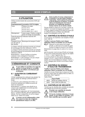 Page 1414
FR
Traduction de la notice originale
5 UTILISATION
Utiliser exclusivement des accessoires GGP, par 
exemple : 
La charge verticale maximum exercée sur la boule 
de remorquage doit êt re inférieure à 100 N.
La charge d’inertie maximum exercée sur la boule 
de remorquage par les acce ssoires tractés doit être 
inférieure à 500 N.
REMARQUE ! Avant d’utiliser un tracteur, 
contactez votre comp agnie d’assurance.
REMARQUE ! Cette mach ine n’est pas conçue 
pour circuler sur la voie publique.
6 DÉMARRAGE ET...