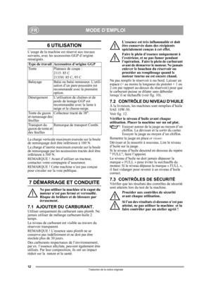 Page 1212
FR
Traduction de la notice originale
6 UTILISATION
L’usage de la machine est réservé aux travaux 
suivants, avec les accessoires GGP d’origine 
renseignés.
La charge verticale maxi mum exercée sur la boule 
de remorquage doit êt re inférieure à 100 N.
La charge d’inertie maximum exercée sur la boule 
de remorquage par les acce ssoires tractés doit être 
inférieure à 500 N.
REMARQUE ! Avant d’utiliser un tracteur, 
contactez votre comp agnie d’assurance.
REMARQUE ! Cette mach ine n’est pas conçue 
pour...