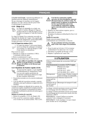 Page 2929
FRANÇAISFR
2. Levier vers l’avant – transmission débrayée. La 
machine peut être déplacée manuellement.
Ne pas remorquer la machine sur de longues 
distances ou à des vitesses élevées pour éviter 
d’endommager la transmission. 
4.4.9 Siège (2:J)
Le siège est rabattable et se règle vers 
l’avant et l’arrière. Bloquer le siège en 
position relevée à l’aide du loquet (2:S) et 
le régler en longueur à l’aide des boutons 
(2:H).
Le siège est équipé d’un contacteur raccordé au 
dispositif de sécurité de...