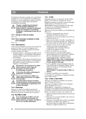 Page 3434
FRANÇAISFR
La batterie est du type à soupape avec une tension 
nominale de 12 V. La batterie est un modèle sans 
entretien. La seule maintenance requise consiste à 
la recharger, par exemple après une période 
d’inutilisation prolongée.Charger complètement la batterie 
avant la première utilisation. La 
batterie doit être chargée au maximum 
lorsqu’on l’entrepose. Une batterie 
déchargée s’endommage lorsqu’elle est 
inutilisée. 
7.8.1 Charge à l’aide du moteur
Voir 3.3.1.
7.8.2 Pour recharger la...