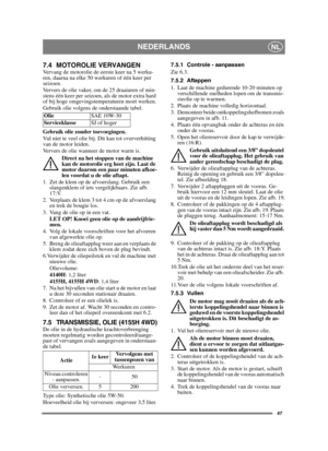 Page 4747
NEDERLANDSNL
7.4 MOTOROLIE VERVANGENVervang de motorolie de eerste keer na 5 werku-
ren, daarna na elke 50 werkuren of één keer per 
seizoen. 
Ververs de olie vaker, om de 25 draaiuren of min-
stens één keer per seizoen, als de motor extra hard 
of bij hoge omgevingstemperaturen moet werken.
Gebruik olie volgens de onderstaande tabel.
Gebruik olie zonder toevoegingen.
Vul niet te veel olie bij. Dit kan tot oververhitting 
van de motor leiden. 
Ververs de olie wanneer de motor warm is.Direct na het...
