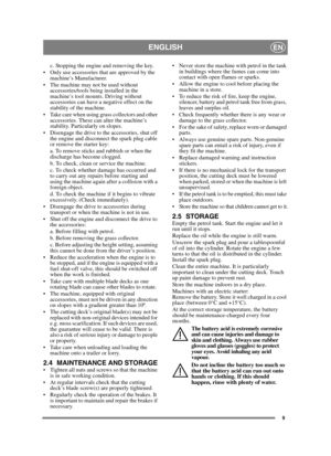 Page 99
ENGLISHEN
c. Stopping the engine and removing the key.
 Only use accessories that are approved by the  machine’s Manufacturer.
 The machine may not be used without  accessories/tools being installed in the 
machine’s tool mounts. Driving without 
accessories can have a negative effect on the 
stability of the machine.
 Take care when using grass collectors and other  accessories. These can alter the machine’s 
stability. Particularly on slopes.
 Disengage the drive to the accessories, shut off  the...