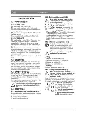 Page 1212
ENGLISHEN
4 DESCRIPTION
4.1 TRANSMISSION
4.1.1 4140H, 4155H
The machine is rear wheel drive.
The rear axle is equipped with a hydrostatic 
transmission with infinitely variable forward and 
reverse gear ratios.
The rear axle is also equipped with a differential to 
facilitate turning.
Front mounted tools are driven by drive belts.
4.1.2 4155H 4WD
The machine has 4-wheel drive. The power from 
the engine to the drive wheels is transferred 
hydraulically. The engine drives an oil pump, 
which pumps oil...
