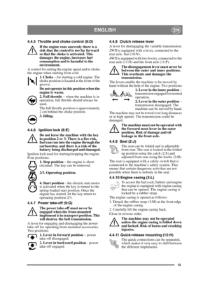 Page 1313
ENGLISHEN
4.4.5 Throttle and choke control (8:D)If the engine runs unevenly there is a 
risk that the control is too far forward 
so that the choke is activated. This 
damages the engine, increases fuel 
consumption and is harmful to the 
environment.
A control for setting the engine speed and to choke 
the engine when starting from cold.  1. Choke  – for starting a cold engine. The 
choke position is located at the front of the 
groove. 
Do not operate in this position when the 
engine is warm.
2....