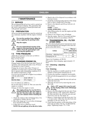 Page 1717
ENGLISHEN
7 MAINTENANCE
7.1 SERVICEWe recommend that all service work is carried out 
by an authorised workshop. This guarantees that 
the work is performed by trained personnel and 
with genuine spare parts.
7.2 PREPARATIONAll service and all maintenance must be carried out 
on a stationary machine with the engine switched 
off.Prevent the machine from rolling by 
always applying the parking brake.
Stop the engine.
Prevent unintentional starting of the 
engine by disconnecting the spark plug...