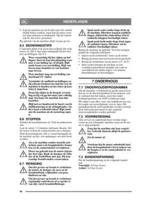 Page 4646
NEDERLANDSNL
9. Laat de machine na een koude start niet onmid-dellijk belast werken, maar laat de motor eerst 
een paar minuten warmdraaien. Op die manier 
kan de olie eerst opwarmen. 
Bij gebruik van de machine altijd vol gas geven.
6.5 BEDIENINGSTIPSControleer altijd of de juiste hoeveelheid olie in de 
motor zit. Dit is met name belangrijk bij het wer-
ken op hellingen. Zie 6.2. 
Wees voorzichtig bij het rijden op hel-
lingen. Start of stop niet plotseling wan-
neer u een helling op- of afrijdt....