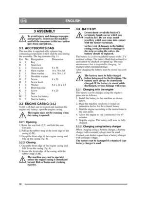 Page 1010
ENGLISHEN
3 ASSEMBLY
To avoid injury and damage to people 
and property, do not use the machine 
until all the measures in this instruction 
have been carried out..
3.1 ACCESSORIES BAGThe machine is supplied with a plastic bag 
containing components which shall be used during 
the assembly. The bag contains (fig. 1):
Pos. No. Designation Dimension
A1 Key
B 1 Spare key
C 2 Tension pin 6 x 36
D 1 Shim washer 16 x 38 x 0.5
E 1 Shim washer 16 x 38 x 1.0
F 2 Shoulder washer
G2 Screw 8 x 20
H 2 Screw knob
I...