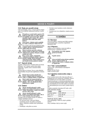 Page 1717
12.6 Rady pro použití strojeVždy zkontrolujte, zda je v motoru správný objem 
oleje. To je důležité zejména při jízdě po svazích. 
Viz 12.2. 
Při jízdě po svazích buďte opatrní. Při 
jízdě do svahu nebo ze svahu se prudce 
nerozjíždějte ani nezastavujte. Nikdy 
nejezděte napříč svahem. Po svahu se 
pohybujte shora dolů nebo zdola 
nahoru. 
Stroj nesmí v žádném směru pojíždět 
po svahu se sklonem větším než 10 °.
Na svazích a při ostrých otočkách snižte 
rychlost, abyste si udrželi kontrolu a 
snížili...