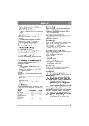 Page 1313
SVENSKASE
6.  Tag bort oljemätstickan (7:S) och fyll på ny 
olja. Oljemängd: 1,2 liter.
7. Återmontera oljemätstickan (7:S).
8. Använd en trasa e.d. och torka rent i oljekanalen 
i chassit.
9. Återmontera bakhjulet och sänk ner maskinen. 
Se 6.3 och 6.4.
10.Starta motorn och kör på tomgång i 30 
sekunder. 
11.Undersök om det förekommer oljeläckage.
12.Stanna motorn. Vänta i 30 sekunder och 
kontrollera sedan oljenivån enligt 5.3.
Lämna den förbrukade oljan, oljiga trasor mm 
till en...