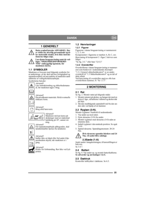 Page 2525
DANSKDA
1 GENERELT
Dette symbol betyder ADVARSEL. Der 
er risiko for alvorlig personskade og/el-
ler materielle skader, hvis ikke instruk-
tionerne følges nøje.
Læs denne brugsanvisning samt de ved-
lagte SIKKERHEDSFORSKRIF-
TER omhyggeligt igennem, før 
maskinen startes.
1.1 SYMBOLERMaskinen er forsynet med følgende symboler for 
at understrege, at der skal udvises forsigtighed og 
opmærksomhed ved anvendelse af maskinen samt 
udførelse af vedligeholdelsesarbejde.
Symbolerne betyder:
Advarsel!
Læs...