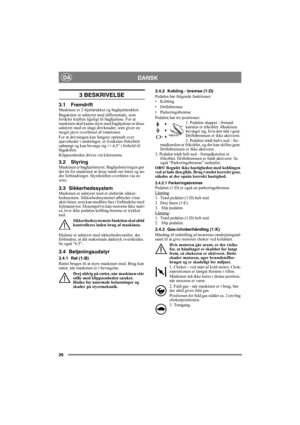 Page 2626
DANSKDA
3 BESKRIVELSE
3.1 FremdriftMaskinen er 2-hjulstrukket og baghjulstrukket.
Bagakslen er udstyret med differentiale, som 
fordeler kraften ligeligt til baghjulene. For at 
maskinen skal kunne styre med baghjulene er disse 
udstyret med en slags drivknuder, som giver en 
meget jævn overførsel af rotationen.
For at drivningen kan fungere optimalt over 
ujævnheder i underlaget, er forakslen fleksibelt 
ophængt og kan bevæge sig +/-4,5° i forhold til 
bagakslen.
Klippeenheden drives via kileremme....