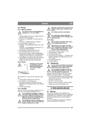 Page 2929
DANSKDA
5.5 Kørsel
5.5.1 Start af motoren
Før motoren startes skal handlingerne i 
afsnittene 5.2 - 5.4 være udført.
1.  Åbn benzinhanen (10:V), som sidder inden for 
skjoldet i højre side bagtil.
2.  Kontrollér, at tændkablet er monteret på tæn-
drøret.
3.  Kontrollér, at klippeenheden er frakoblet. 
4. Sæt gearstangen i frigear (N).
5.  Koldstart - før gashåndtaget længst frem i chok-
erstilling. 
Varmstart - sæt gashåndtaget på fuld gas (ca. 2 
cm bagved chokerstillingen).
6.  Træd pedalen...