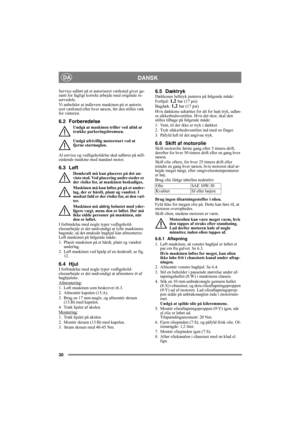 Page 3030
DANSKDA
Service udført på et autoriseret værksted giver ga-
ranti for fagligt korrekt arbejde med originale re-
servedele.
Vi anbefaler at indlevere maskinen på et autoris-
eret værksted efter hver sæson, før den stilles væk 
for vinteren.
6.2 Forberedelse
Undgå at maskinen triller ved altid at 
trække parkeringsbremsen.
Undgå ufrivillig motorstart ved at 
fjerne startnøglen. 
Al service og vedligeholdelse skal udføres på still-
estående maskine med standset motor.
6.3 Løft
Domkraft må kun placeres på...
