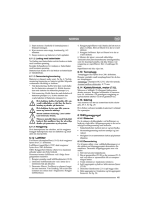 Page 4141
NORSKNO
3. Start motoren i henhold til instruksjonene i 
bruksanvisningen.
4. Kjør motoren uten stopp, kontinuerlig i 45 
minutter.
5. Stopp motoren og batteriet er helt oppladet.
6.11.2 Lading med batterilader
Ved lading med batterilader må det brukes en lader 
med konstant spenning.
Kontakt forhandleren for innkjøp av batterilader 
med konstant spenning.
Batteriet kan skades hvis du bruker en batterilader 
av standardtype. 
6.11.3 Demontering/montering
Batteriet er plassert under setet. Se fig. 4....