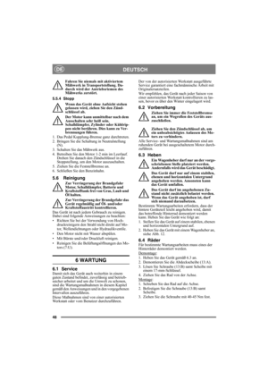 Page 4848
DEUTSCHDE
Fahren Sie niemals mit aktiviertem 
Mähwerk in Transportstellung. Da-
durch wird der Antriebsriemen des 
Mähwerks zerstört.
5.5.4 Stopp
Wenn das Gerät ohne Aufsicht stehen 
gelassen wird, ziehen Sie den Zünd-
schlüssel ab.
Der Motor kann unmittelbar nach dem 
Ausschalten sehr heiß sein. 
Schalldämpfer, Zylinder oder Kühlrip-
pen nicht berühren. Dies kann zu Ver-
brennungen führen.
1. Das Pedal Kupplung-Bremse ganz durchtreten.
2. Bringen Sie die Schaltung in Neutralstellung 
(N).
3. Schalten...