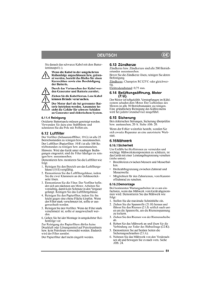 Page 5151
DEUTSCHDE
Sie danach das schwarze Kabel mit dem Batter-
ieminuspol (-).
Wenn die Kabel in der umgekehrten 
Reihenfolge angeschlossen bzw. getren-
nt werden, besteht das Risiko für einen 
Kurzschluss sowie eine Beschädigung 
der Batterie.
Durch das Vertauschen der Kabel wer-
den Generator und Batterie zerstört.
Ziehen Sie die Kabel fest an. Lose Kabel 
können Brände verursachen.
Der Motor darf nie bei getrennter Bat-
terie betrieben werden. Ansonsten be-
steht die Gefahr für schwere Schäden 
an...