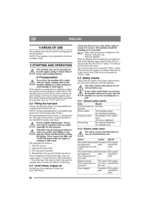 Page 5656
ENGLISHGB
4 AREAS OF USE
The machine must only be used for cutting grass in 
private gardens.
NOTE! This machine is not intended to be driven 
on public roads.
5 STARTING AND OPERATION
The machine may not be operated un-
less the engine casing is closed. Risk of 
burns and crushing injuries.
5.1Transportation
Never drive the machine off a trailer 
with the engine running. Risk of the 
machine tipping over and causing ma-
terial damage or fatal injury. 
If the machine is transported on a flatbed or...