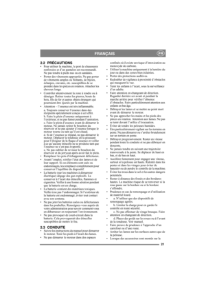 Page 2121
FRANÇAISFR
2.2 PRÉCAUTIONS• Pour utiliser la machine, le port de chaussures 
renforcées et d’un pantalon est recommandé. 
Ne pas tondre à pieds nus ou en sandales.
• Porter des vêtements appropriés. Ne pas porter 
de vêtements amples ou flottants, de bijoux, 
écharpes, cravates, etc. susceptibles de se 
prendre dans les pièces en rotation. Attacher les 
cheveux longs.
• Contrôler attentivement la zone à tondre ou à 
déneiger. Retirer toutes les pierres, bouts de 
bois, fils de fer et autres objets...