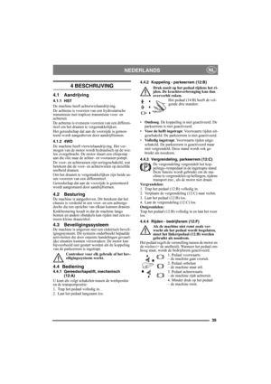 Page 3939
NEDERLANDSNL
4 BESCHRIJVING
4.1 Aandrijving
4.1.1 HST
De machine heeft achterwielaandrijving.
De achteras is voorzien van een hydrostatische 
transmissie met traploze transmissie voor- en 
achteruit.
De achteras is eveneens voorzien van een differen-
tieel om het draaien te vergemakkelijken.
Het gereedschap dat aan de voorzijde is gemon-
teerd wordt aangedreven door aandrijfriemen.
4.1.2 4WD
De machine heeft vierwielaandrijving. Het ver-
mogen van de motor wordt hydraulisch op de wie-
len...