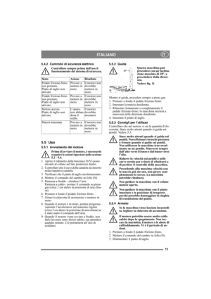 Page 1111
ITALIANOIT
5.4.2 Controllo di sicurezza elettrico
Controllare sempre prima delluso il 
funzionamento del sistema di sicurezza.
5.5 Uso
5.5.1 Avviamento del motore
Prima di avviare il motore, è necessario 
eseguire le azioni riportate nella sezione 
5.2 - 5.4.
1.  Aprire il rubinetto della benzina (10:V) posto 
davanti al cofano sul lato posteriore destro.
2.  Controllare che il cavo della candela sia inserito 
nella rispettiva candela.
3.  Verificare che il piatto di taglio sia disinnestato. 
4....