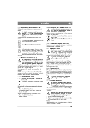 Page 1919
ESPAÑOLES
3.4.4 Dispositivo de encendido (1:M)
El dispositivo se utiliza para arrancar y parar el 
motor. 
No deje la máquina con la llave en la 
posición 2 o 3, ya que existe el riesgo de 
que la batería se descargue y resulte 
dañada.
El dispositivo de encendido tiene cuatro posi-
ciones:
1. Posición de parada: Motor cortocircuit-
ado. Se puede retirar la llave.
2 y 3. Posiciones de funcionamiento.
4. Posición de arranque: El motor de ar-
ranque eléctrico se activa al girar la llave 
a la posición...