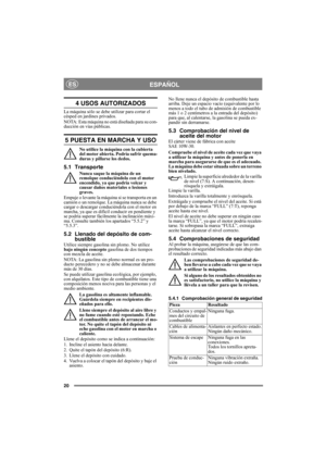 Page 2020
ESPAÑOLES
4 USOS AUTORIZADOS
La máquina sólo se debe utilizar para cortar el 
césped en jardines privados.
NOTA: Esta máquina no está diseñada para su con-
ducción en vías públicas.
5 PUESTA EN MARCHA Y USO
No utilice la máquina con la cubierta 
del motor abierta. Podría sufrir quema-
duras y pillarse los dedos.
5.1 Transporte
Nunca saque la máquina de un 
remolque conduciéndola con el motor 
encendido, ya que podría volcar y 
causar daños materiales o lesiones 
graves. 
Empuje o levante la máquina si...