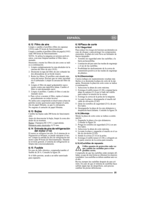 Page 2525
ESPAÑOLES
6.12 Filtro de aireLimpie o cambie el prefiltro (filtro de espuma) 
(19:G) cada 25 horas de funcionamiento.
Limpie o cambie el prefiltro (filtro de papel) (19:F) 
cada 100 horas de funcionamiento.
NOTA: Si utiliza la máquina en terrenos polvori-
entos, conviene limpiar/cambiar el filtro más a 
menudo.
Desmonte y monte los filtros de aire como se indi-
ca a continuación.
1.  Limpie cuidadosamente la zona alrededor de la 
carcasa del filtro de aire (18:E).
2. Desmonte la tapa del filtro de...