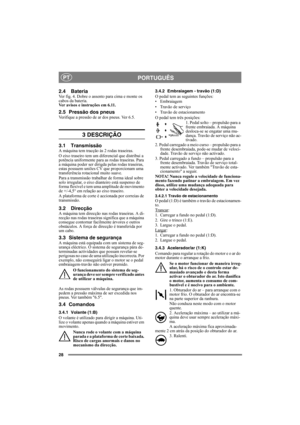 Page 2828
PORTUGUÊSPT
2.4 BateriaVer fig. 4. Dobre o assento para cima e monte os 
cabos da bateria. 
Ver avisos e instruções em 6.11.
2.5 Pressão dos pneusVerifique a pressão de ar dos pneus. Ver 6.5.
3 DESCRIÇÃO
3.1 TransmissãoA máquina tem tracção às 2 rodas traseiras.
O eixo traseiro tem um diferencial que distribui a 
potência uniformente para as rodas traseiras. Para 
a máquina poder ser dirigda pelas rodas traseiras, 
estas possuem uniões CV que proporcionam uma 
transferência rotacional muito suave....