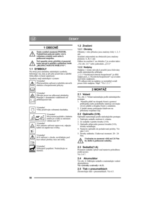 Page 5858
ČESKYCZ
1 OBECNĚ
Tento symbol znamená POZOR. 
Nedodržení pokynů může vést k 
vážnému zranění osob nebo k 
poškození majetku.
Než spustíte stroj, přečtěte si pozorně 
tento návod k použití a přiložený leták 
„BEZPEČNOSTNÍ POKYNY“.
1.1 SYMBOLYNa stroji jsou umístěny následující symboly. 
Informují vás, kdy je při jeho používání a údržbě 
třeba dbát zvýšené opatrnosti.
Symboly mají následující význam:
Výstraha!
Před použitím zařízení si přečtěte návod k 
obsluze a bezpečnostní pokyny.
Výstraha!
Dávejte...