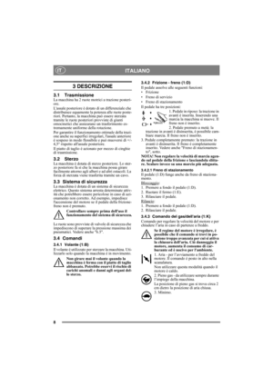 Page 88
ITALIANOIT
3 DESCRIZIONE
3.1 TrasmissioneLa macchina ha 2 ruote motrici a trazione posteri-
ore.
Lassale posteriore è dotato di un differenziale che 
distribuisce equamente la potenza alle ruote poste-
riori. Pertanto, la macchina può essere sterzata 
tramite le ruote posteriori provviste di giunti 
omocinetici che assicurano un trasferimento es-
tremamente uniforme della rotazione.
Per garantire il funzionamento ottimale della trazi-
one anche su superfici irregolari, lassale anteriore 
è sospeso in...