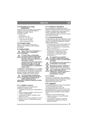 Page 7575
MAGYARHU
6.10.3Feszítőkarok és mozgó 
csatlakozások
Olajzóval kenje meg a csapágy olajzó pontjait a 
megfelelő vezérlés egyidejű aktiválásával. 
Lehetőleg két személy végezze.
Aktiválja a vezérlést:
• Kormányzás
• Tengelykapcsoló, fék
• Emelje fel a vágószerkezetet.
• A vágószerkezet aktiválása.
• A vágási magasság beállítása
6.10.4A gázkar kábele
Lásd a 17. ábrát. Olajzóval kenje meg a 
kábelvégeket a megfelelő vezérlés egyidejű 
aktiválásával.
6.11 Akkumulátor
Soha ne töltse túl az akkumulátort. A...
